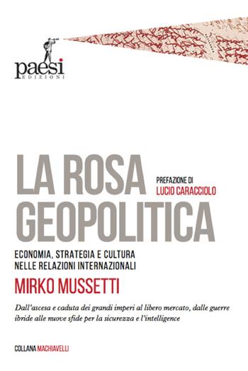 La rosa geopolitica. Economia, strategia e cultura nelle relazioni internazionali - Mirko Mussetti - Libro Paesi Edizioni 2021, Machiavelli | Libraccio.it