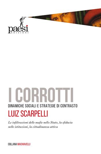 I corrotti. Dinamiche sociali e strategie di contrasto. Le infiltrazioni delle mafie nello Stato, la sfiducia dei cittadini nelle istituzioni - Luiz Scarpelli - Libro Paesi Edizioni 2021 | Libraccio.it
