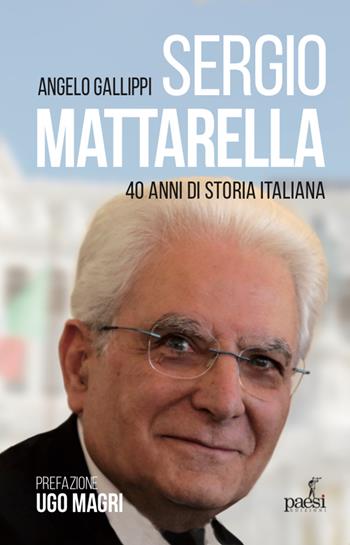 Sergio Mattarella. 40 anni di storia italiana - Angelo Gallippi - Libro Paesi Edizioni 2022, Montesquieu | Libraccio.it