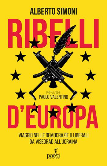 Ribelli d'Europa. Viaggio nelle democrazie illiberali da Visegrad all'Ucraina - Alberto Simoni - Libro Paesi Edizioni 2022 | Libraccio.it