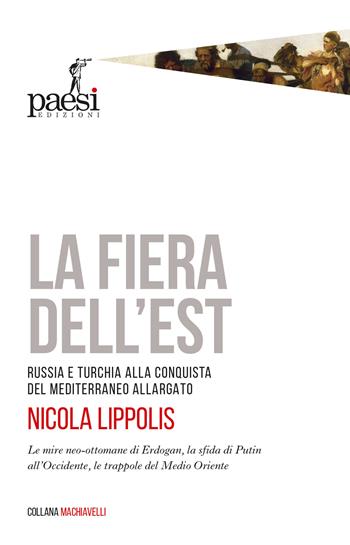 La fiera dell'Est. Russia e Turchia alla conquista del Mediterraneo allargato - Nicola Lippolis - Libro Paesi Edizioni 2022 | Libraccio.it