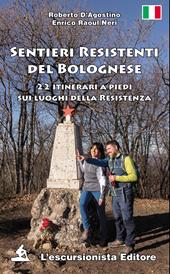 Sentieri resistenti del bolognese. 22 itinerari a piedi sui luoghi della Resistenza