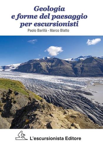 Geologia e forme del paesaggio per escursionisti - Paolo Barillà, Marco Blatto - Libro L'Escursionista 2025, Manuali dell'escursionista | Libraccio.it