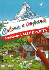 Passione Valle d'Aosta. Colora e impara. Con 6 colori a matita
