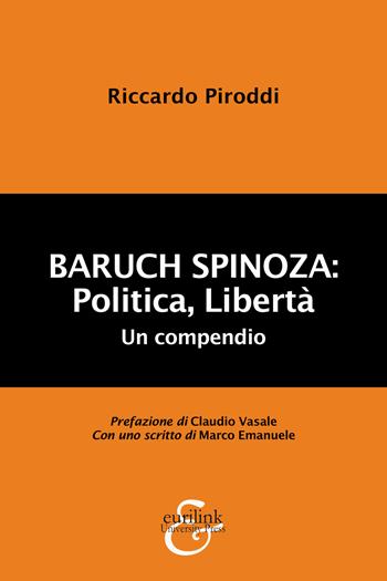 Baruch Spinoza: politica, libertà. Un compendio - Riccardo Piroddi - Libro Eurilink University Press 2021, La critica | Libraccio.it