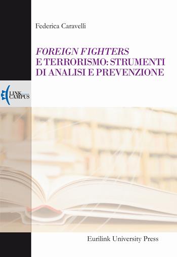 Foreign fighters e terrorismo: strumenti di analisi e prevenzione - Federica Caravelli - Libro Eurilink 2021, Alumnia | Libraccio.it