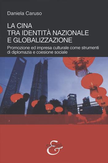 La Cina tra identità nazionale e globalizzazione. Promozione e impresa culturale come strumenti di diplomazia e coesione sociale - Daniela Caruso - Libro Eurilink 2022, Tempi moderni | Libraccio.it