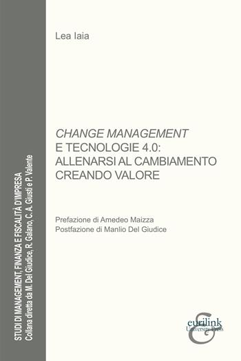 Change management e tecnologie 4.0: allenarsi al cambiamento creando valore - Lea Iaia - Libro Eurilink 2023, Studi di management, finanza e fiscalità d'impresa | Libraccio.it