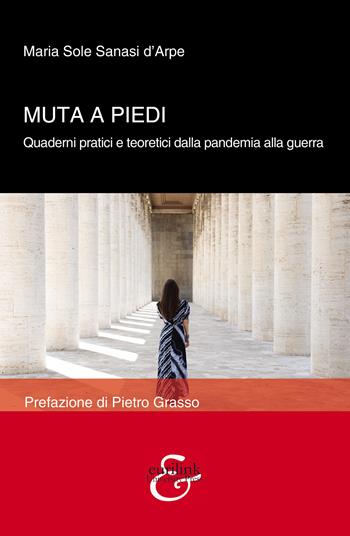 Muta a piedi. Quaderni pratici e teoretici dalla pandemia alla guerra - Maria Sole Sanasi d'Arpe - Libro Eurilink University Press 2023, Tempi moderni | Libraccio.it