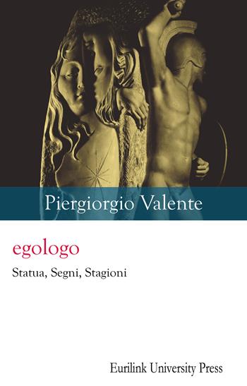 Egologo. Statua, segni, stagioni. Nuova ediz. - Piergiorgio Valente - Libro Eurilink University Press 2024, Historia | Libraccio.it