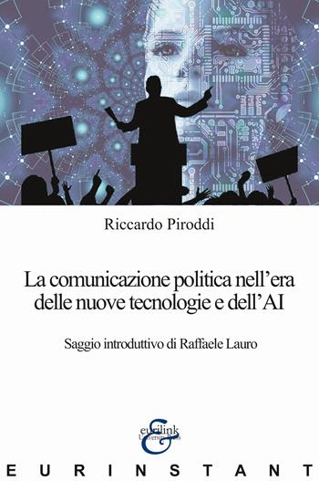 La comunicazione politica nell'era delle nuove tecnologie e dell'AI - Riccardo Piroddi - Libro Eurilink University Press 2024, Eurinstant | Libraccio.it