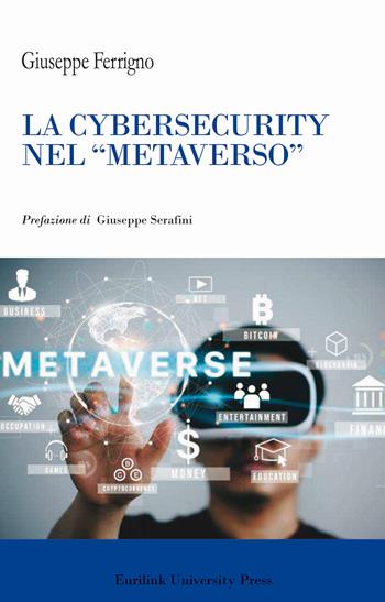 La cibersecurity nel «metaverso». Nuova ediz. - Giuseppe Ferrigno - Libro Eurilink University Press 2024, I saggi | Libraccio.it
