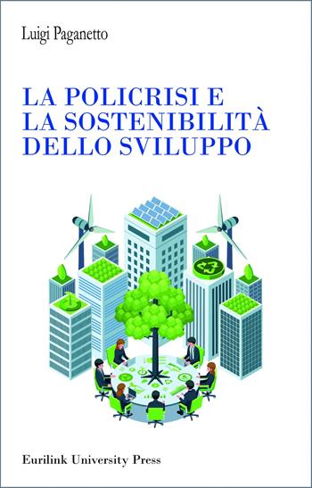 La policrisi e la sostenibilità dello sviluppo - Luigi Paganetto - Libro Eurilink 2025, I saggi | Libraccio.it