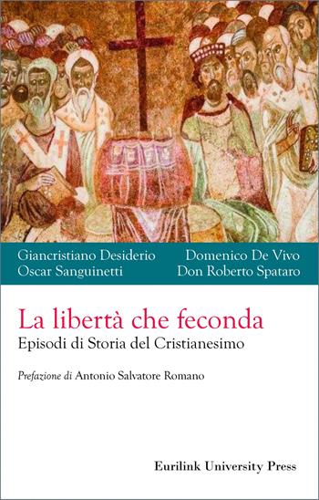 La libertà che feconda. Episodi di storia del cristianesimo - Giancristiano Desiderio, Domenico De Vivo, Oscar Sanguinetti - Libro Eurilink University Press 2025, Historia | Libraccio.it