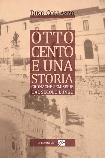 Ottocento e una storia. Cronache semiserie dal secolo lungo - Dino Collazzo - Libro Et Cetera 2021 | Libraccio.it