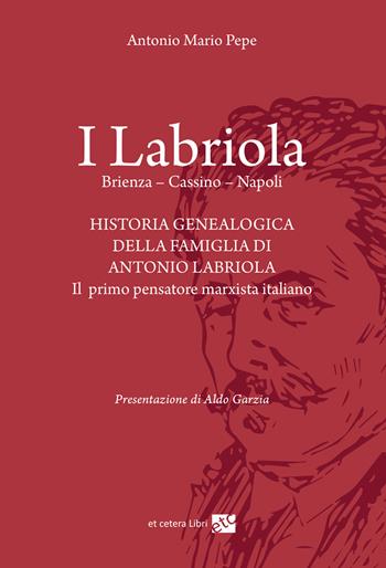 I Labriola. Historia genealogica della famiglia di Antonio Labriola - Antonio Mario Pepe - Libro Et Cetera 2021 | Libraccio.it