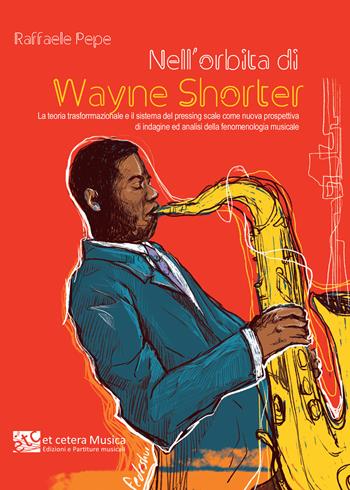 Nell’orbita di Wayne Shorter. La teoria trasformazionale e il sistema del pressing scale come nuova prospettiva di indagine ed analisi della fenomenologia musicale. Ediz. integrale - Raffaele Pepe - Libro Et Cetera 2023, Musica | Libraccio.it