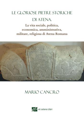 Le gloriose pietre storiche di Atena. La vita sociale, politica, economica, amministrativa, militare, religiosa di Atena Romana - Mario Cancro - Libro Et Cetera 2024 | Libraccio.it