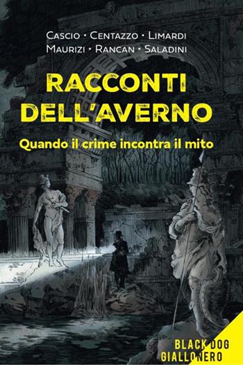 Racconti dell'averno. Quando il crime incontra il mito - Angela Cascio, Roberto Centazzo, Franco Limardi - Libro Black Dog 2026 | Libraccio.it