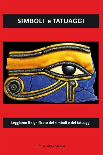 Simboli e tatuaggi. Leggiamo il significato dei simboli e dei tatuaggi - Aldo Emilio Maglie - Libro Editoriale Lombarda 2020 | Libraccio.it