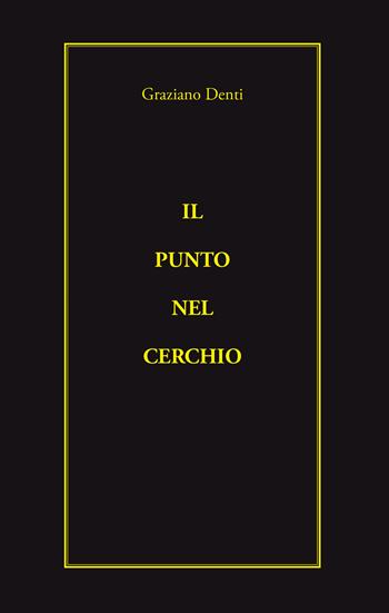 Il punto nel cerchio - Graziano Denti - Libro Editoriale Lombarda 2021 | Libraccio.it