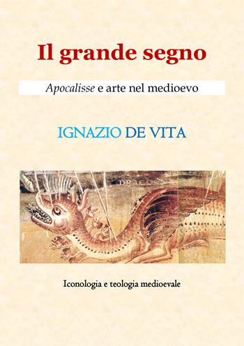 Il grande segno. Apocalisse e arte nel Medioevo - Ignazio De Vita - Libro Editoriale Lombarda 2021 | Libraccio.it