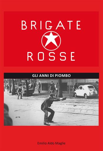 Brigate rosse. Gli anni di piombo - Emilio Aldo Maglie - Libro Editoriale Lombarda 2022 | Libraccio.it