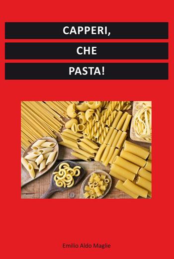 Capperi, che pasta! - Emilio Maglie - Libro Editoriale Lombarda 2022 | Libraccio.it