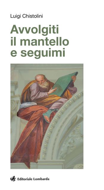 Avvolgiti il mantello e seguimi - Luigi Chistolini - Libro Editoriale Lombarda 2022 | Libraccio.it