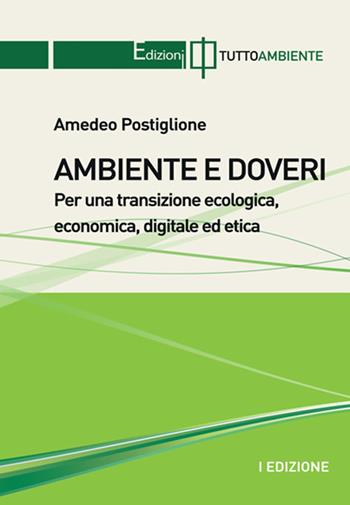 Ambiente e doveri. Per una transizione ecologica, economica, digitale ed etica - Amedeo Postiglione - Libro Tuttoambiente 2021 | Libraccio.it