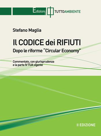 Il codice dei rifiuti. Dopo le riforme Circular Economy - Stefano Maglia - Libro Tuttoambiente 2021 | Libraccio.it