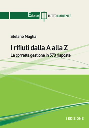 I rifiuti dalla A alla Z. La corretta gestione in 570 risposte - Stefano Maglia - Libro Tuttoambiente 2021 | Libraccio.it