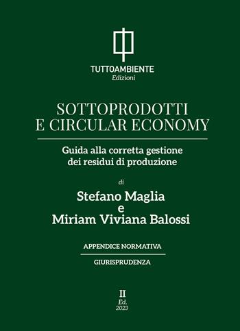 Sottoprodotti e circular economy. Guida alla corretta gestione dei residui di produzione - Stefano Maglia, Miriam Viviana Balossi - Libro Tuttoambiente 2023 | Libraccio.it