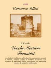 Il libro dei vecchi mestieri tarantini. Ambulanti strilloni e saltimbanchi, cantastorie sensali e vastasi, uomini donne e bambini al lavoro, usi costumi e tradizioni. Breve contributo alla memoria storica di una città millenaria