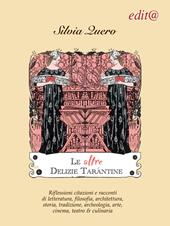 Le altre Delizie tarantine. Riflessioni citazioni e racconti di letteratura, filosofia, architettura, storia, tradizione, archeologia, arte, cinema, teatro & culinaria