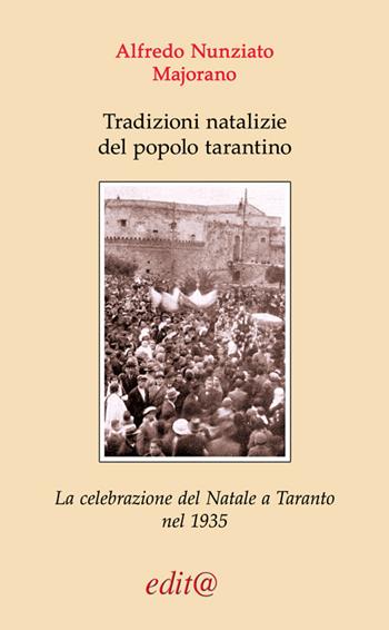 Tradizioni natalizie del popolo tarantino. La celebrazione del Natale a Taranto nel 1935 (contributo agli studi folkloristici) - Alfredo Majorano Nunziato - Libro Edita Casa Editrice & Libraria 2021, Tradizioni & folklore | Libraccio.it