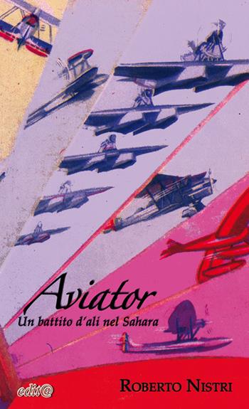 Aviator. Un battito d’ali nel Sahara - Roberto Nistri - Libro Edita Casa Editrice & Libraria 2022, Il giardino dei poeti | Libraccio.it