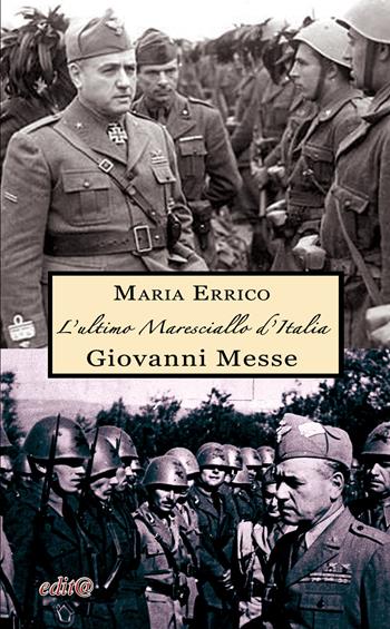 L'ultimo maresciallo d’Italia. Giovanni Messe - Maria Errico - Libro Edita Casa Editrice & Libraria 2022, Storia & storie d'Italia | Libraccio.it