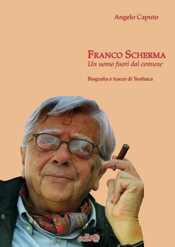Franco Scherma. Un uomo fuori dal comune. Biografia e tracce di teofisica - Angelo Caputo - Libro Edita Casa Editrice & Libraria 2023, Storia locale | Libraccio.it