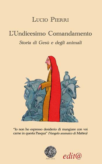 L'undicesimo comandamento. Storia di Gesù e degli animali - Lucio Pierri - Libro Edita Casa Editrice & Libraria 2023, Arcana | Libraccio.it