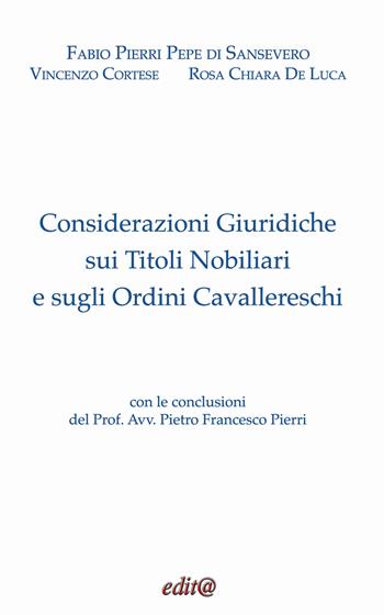 Considerazioni giuridiche sui titoli nobiliari e sugli ordini cavallereschi. Ediz. critica - Fabio Pierri Pepe, Vincenzo Cortese, Rosa Chiara De Luca - Libro Edita Casa Editrice & Libraria 2024 | Libraccio.it