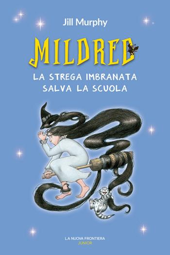 Mildred, la strega imbranata salva la scuola - Jill Murphy - Libro La Nuova Frontiera Junior 2022 | Libraccio.it