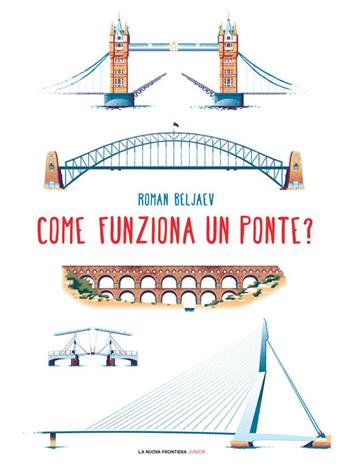 Come funziona un ponte? Ediz. illustrata - Roman Beljaev - Libro La Nuova Frontiera Junior 2024 | Libraccio.it