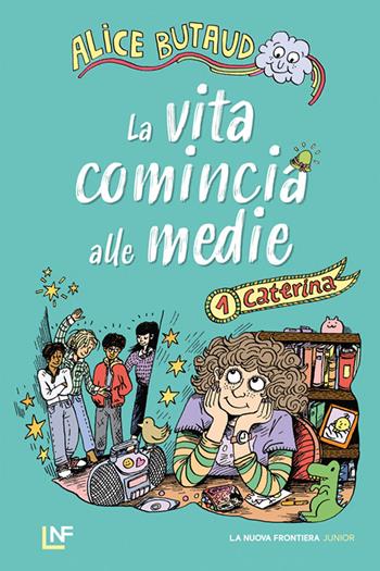 Caterina. La vita comincia alle medie. Vol. 1 - Alice Butaud - Libro La Nuova Frontiera Junior 2024 | Libraccio.it