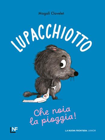 Lupacchiotto. Che noia la pioggia! Ediz. a colori - Magali Clavelet - Libro La Nuova Frontiera Junior 2026, Albi illustrati | Libraccio.it