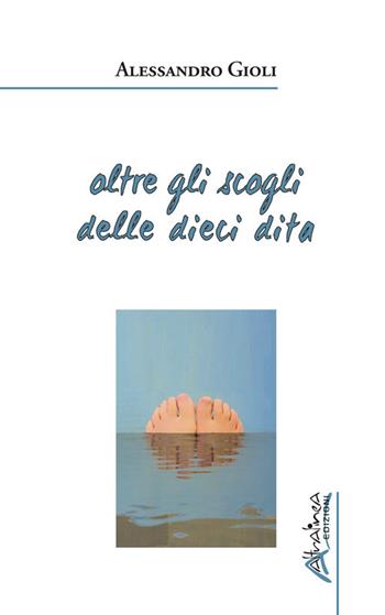 Oltre gli scogli delle dieci dita - Alessandro Gioli - Libro Altralinea Edizioni 2020 | Libraccio.it