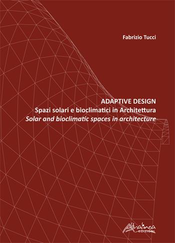 Adaptive design. Spazi solari e bioclimatici in architettura-Solar and bioclimatic spaces in Architecture - Fabrizio Tucci - Libro Altralinea Edizioni 2021 | Libraccio.it
