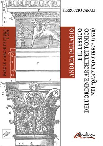 Andrea Palladio e il lessico dell’ordine architettonico nei “Quattro libri” (1570) - Ferruccio Canali - Libro Altralinea Edizioni 2021 | Libraccio.it
