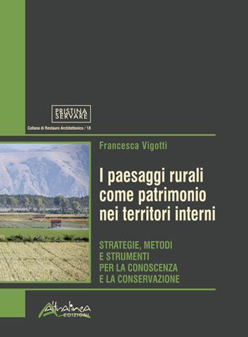 I paesaggi rurali come patrimonio nei territori interni. Strategie, metodi e strumenti per la conoscenza e la conservazione - Francesca Vigotti - Libro Altralinea Edizioni 2021 | Libraccio.it
