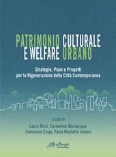 Patrimonio culturale e welfare urbano. Strategie, piani e progetti per la rigenerazione della città contemporanea. Nuova ediz.
